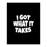 I Got What It Takes (Print Only)