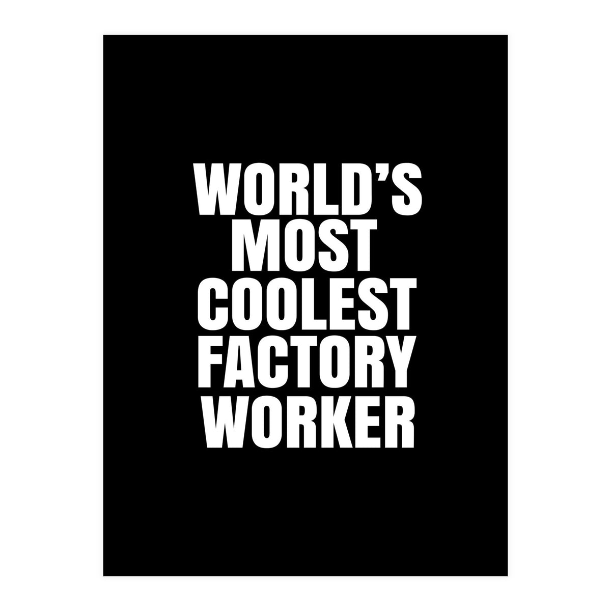 World's most coolest factory worker (Print Only)