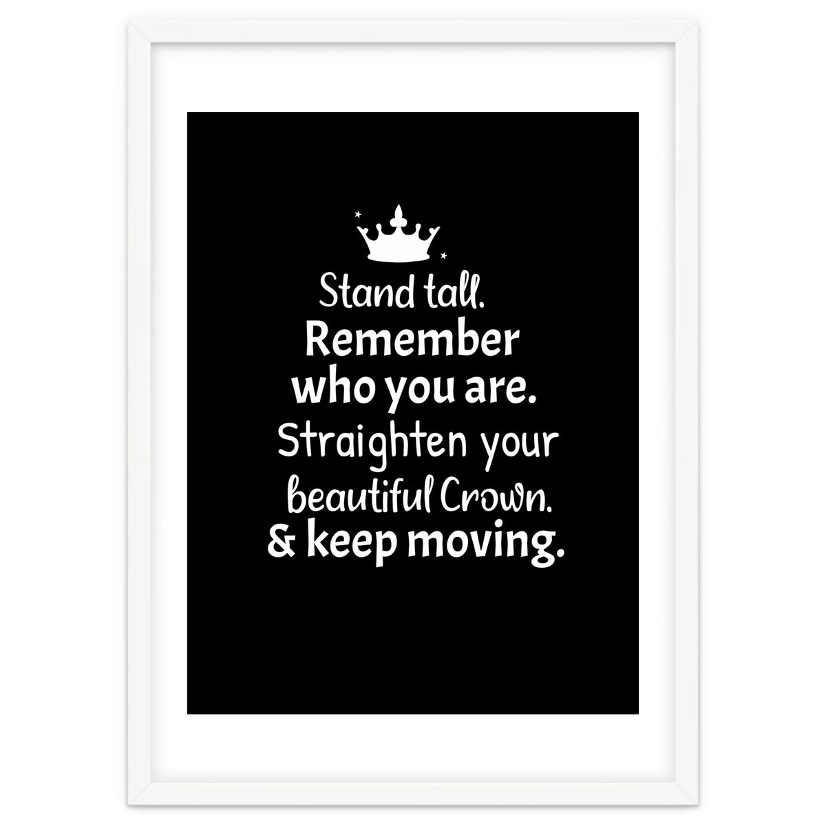 Stand tall. Remember who you are. Adjust your beautiful crown and keep moving.