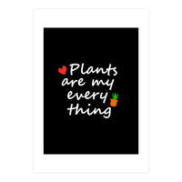 Plants are my everything  (Print Only)