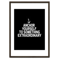 Anchor yourself to something extraordinary