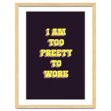 I’m Too Pretty To Work, Funny Feminine Quote Print for Office Home Decor thumbnail