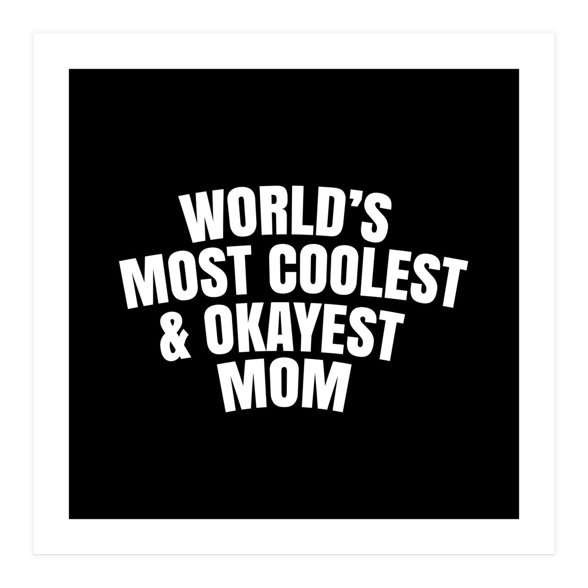 World's most coolest and okayest mom (Print Only)