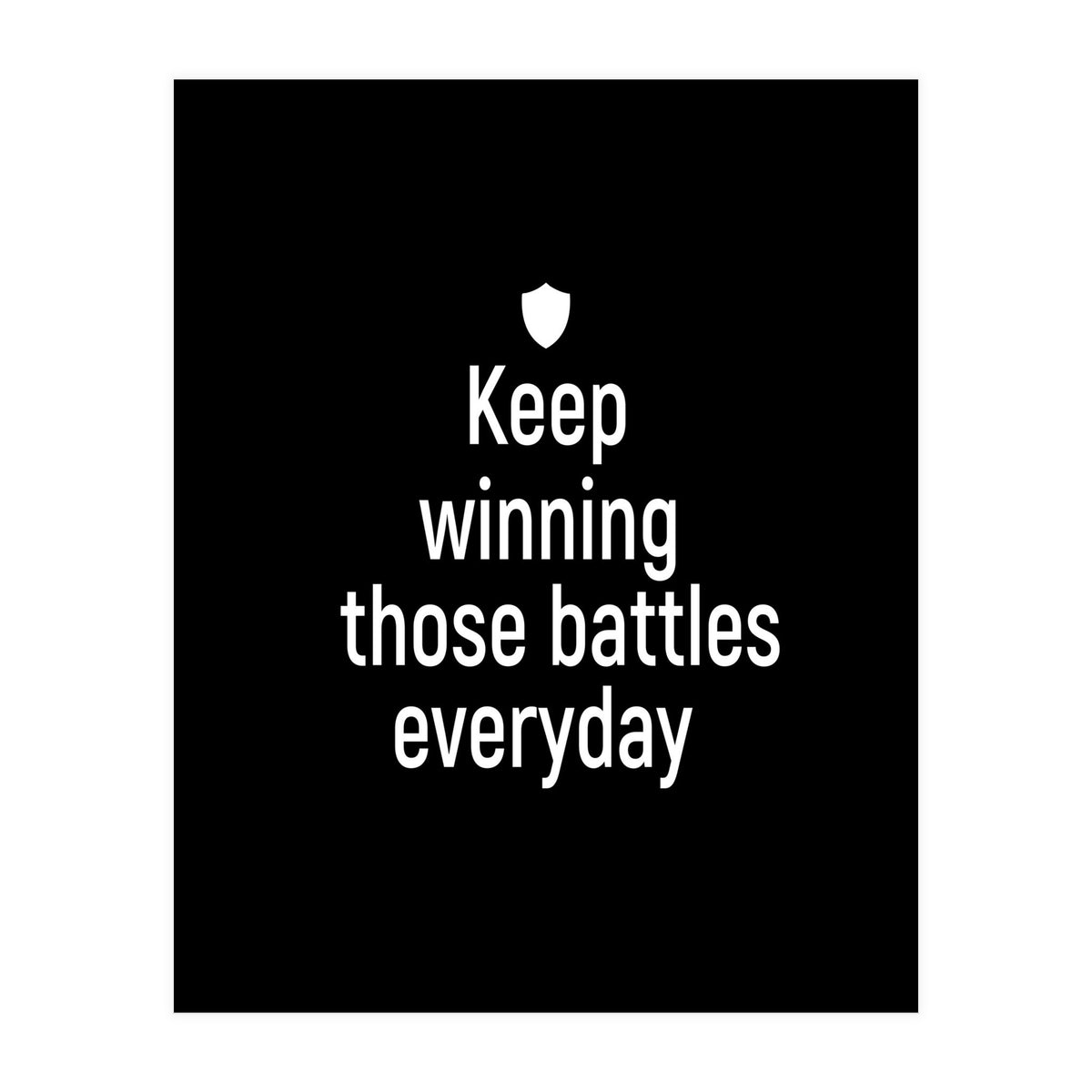Keep winning those battles everyday  (Print Only)