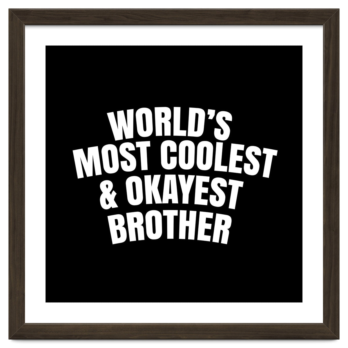 World's most coolest and okayest brother