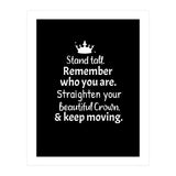 Stand tall. Remember who you are. Adjust your beautiful crown and keep moving. (Print Only) thumbnail