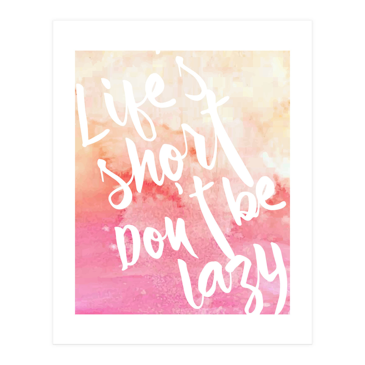 Life's Short, Don't Be Lazy (Print Only)