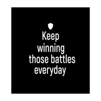 Keep winning those battles everyday  (Print Only)