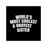 World's most coolest and okayest sister (Print Only)