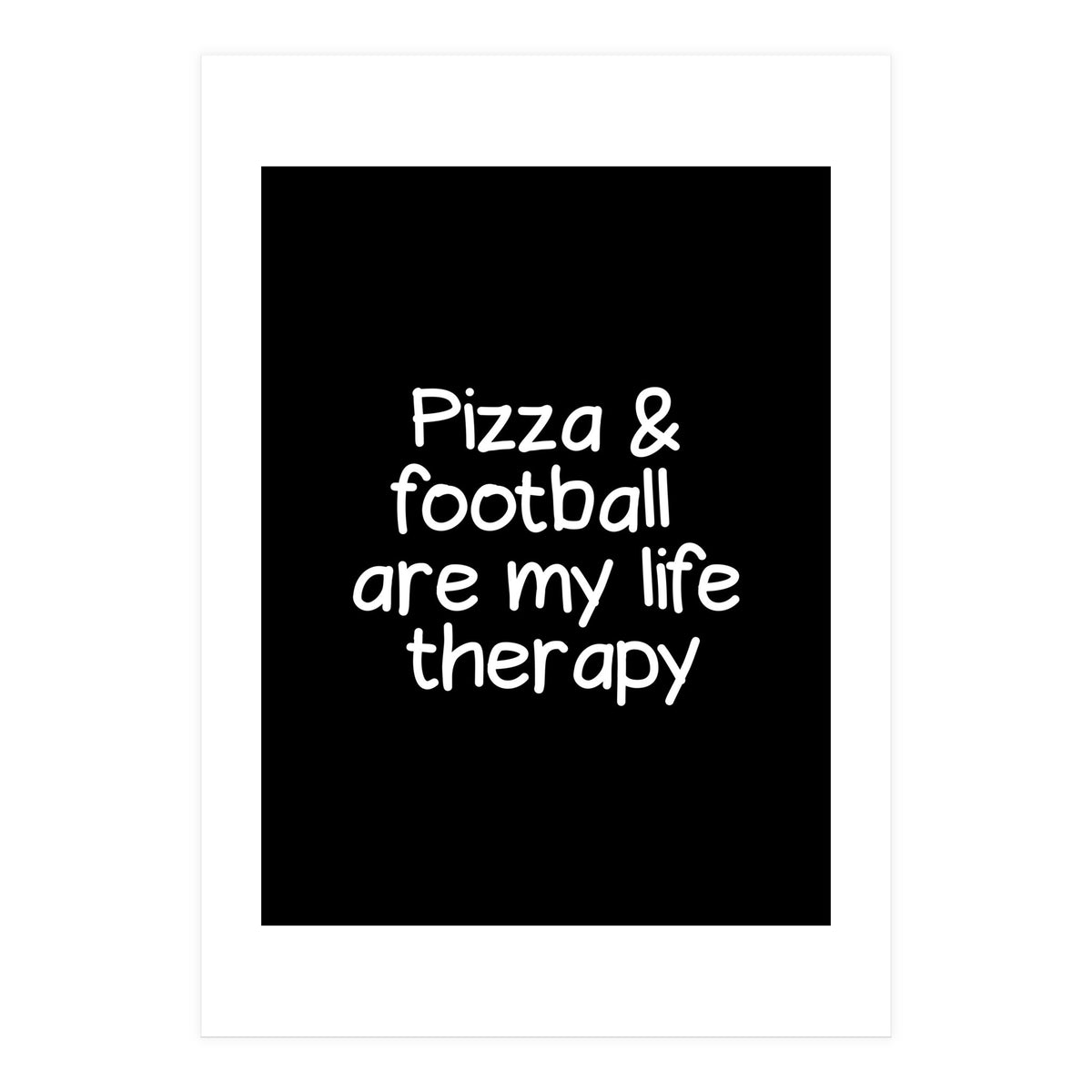 Pizza and football are my life therapy (Print Only)