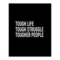 Tough Life Tough Struggle Tougher People (Print Only)