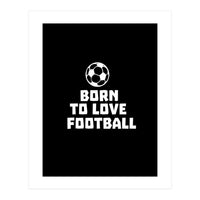 Born To Love Football  (Print Only)