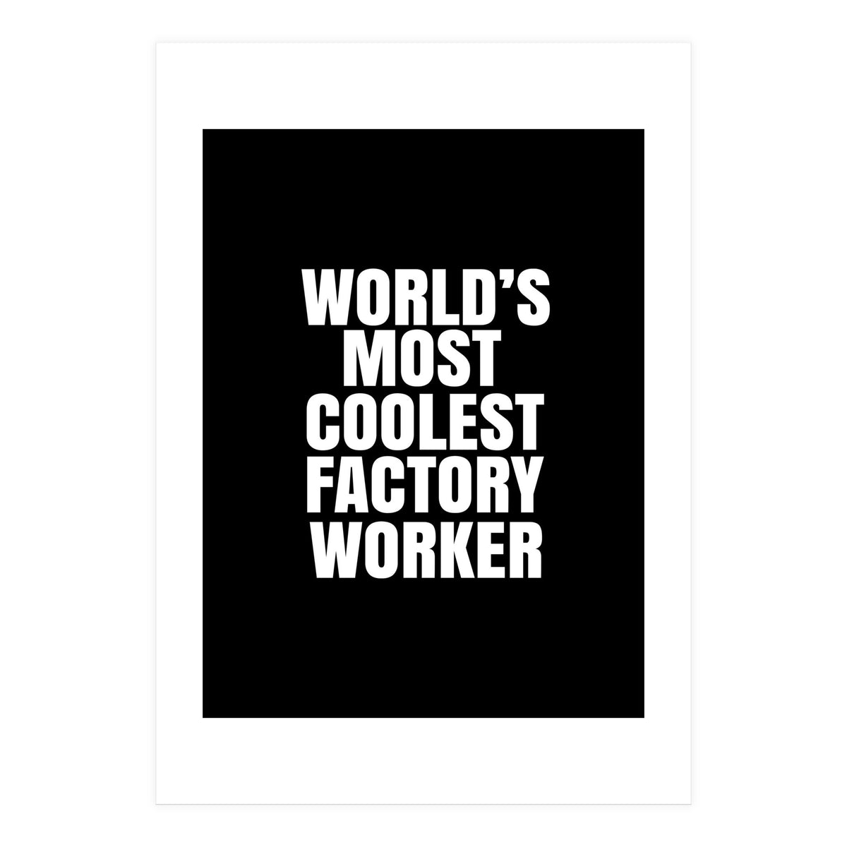 World's most coolest factory worker (Print Only)