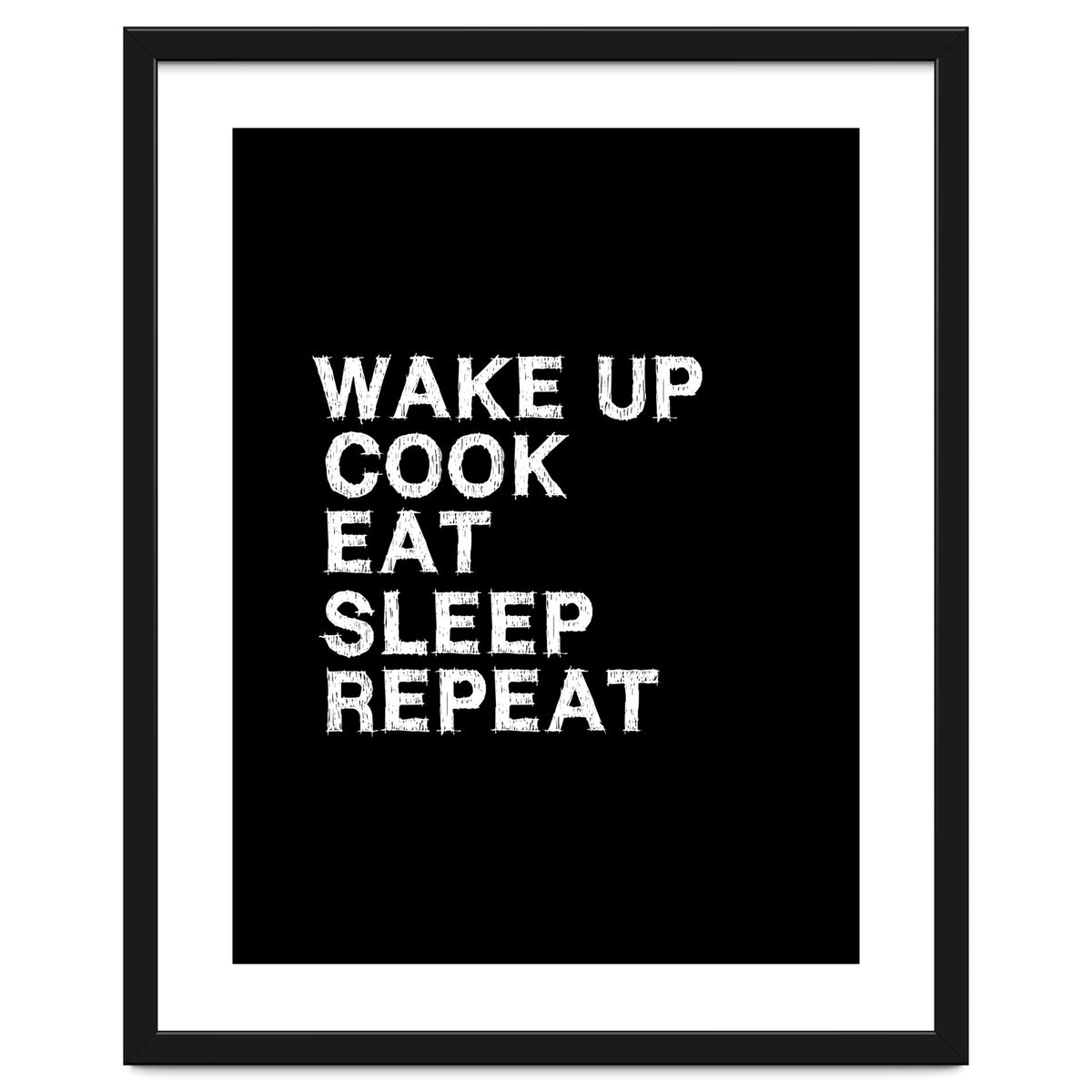 Wake up. Cook. Eat. Sleep. Repeat.