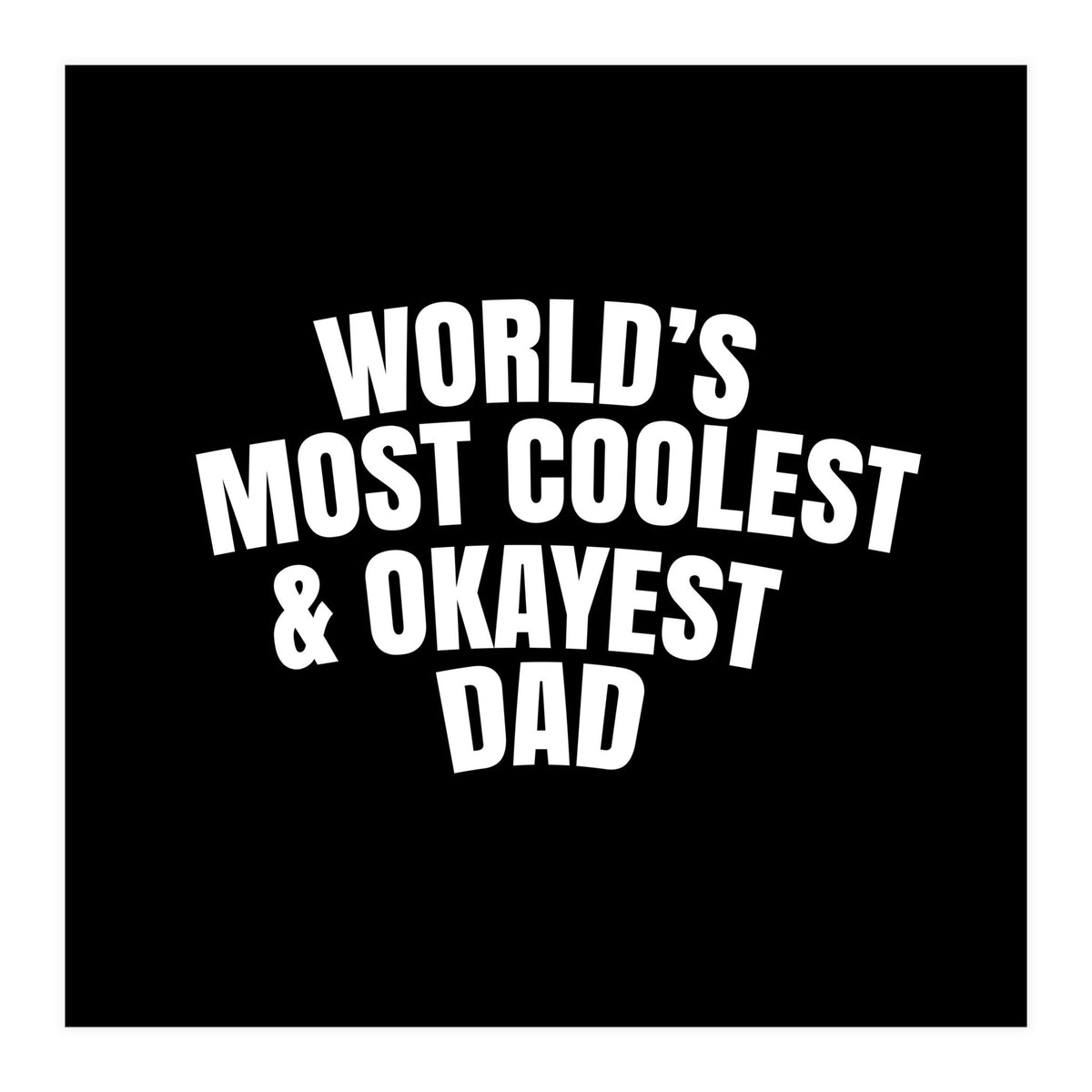 World's most coolest and okayest dad (Print Only)