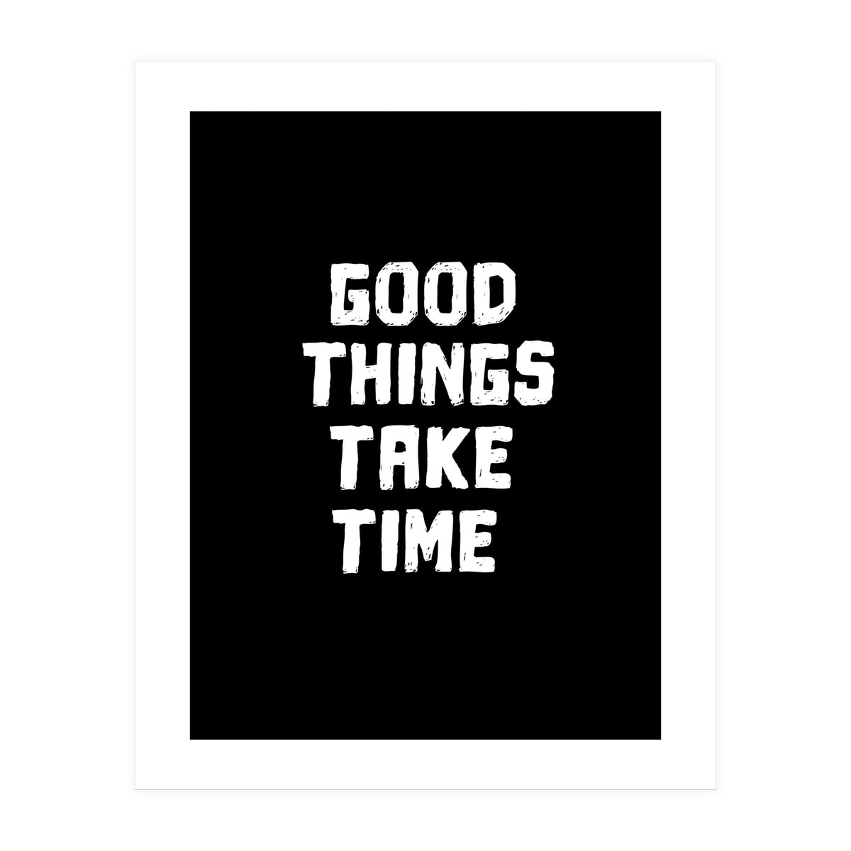 Good things take time  (Print Only)