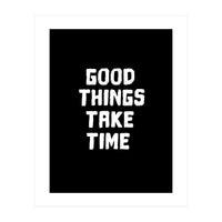 Good things take time  (Print Only)