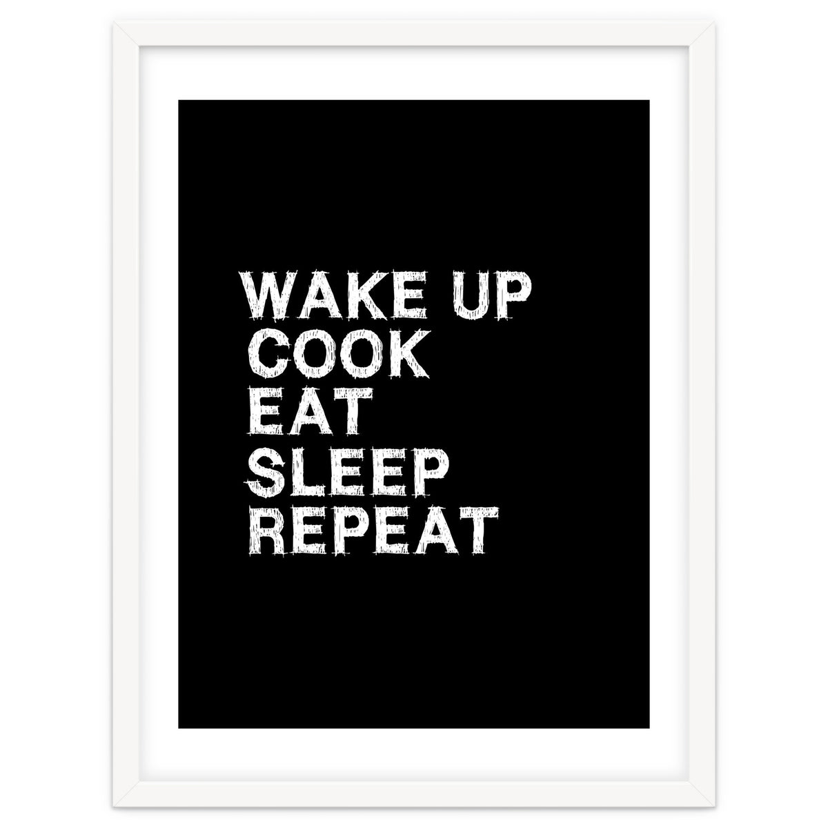 Wake up. Cook. Eat. Sleep. Repeat.
