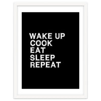 Wake up. Cook. Eat. Sleep. Repeat.