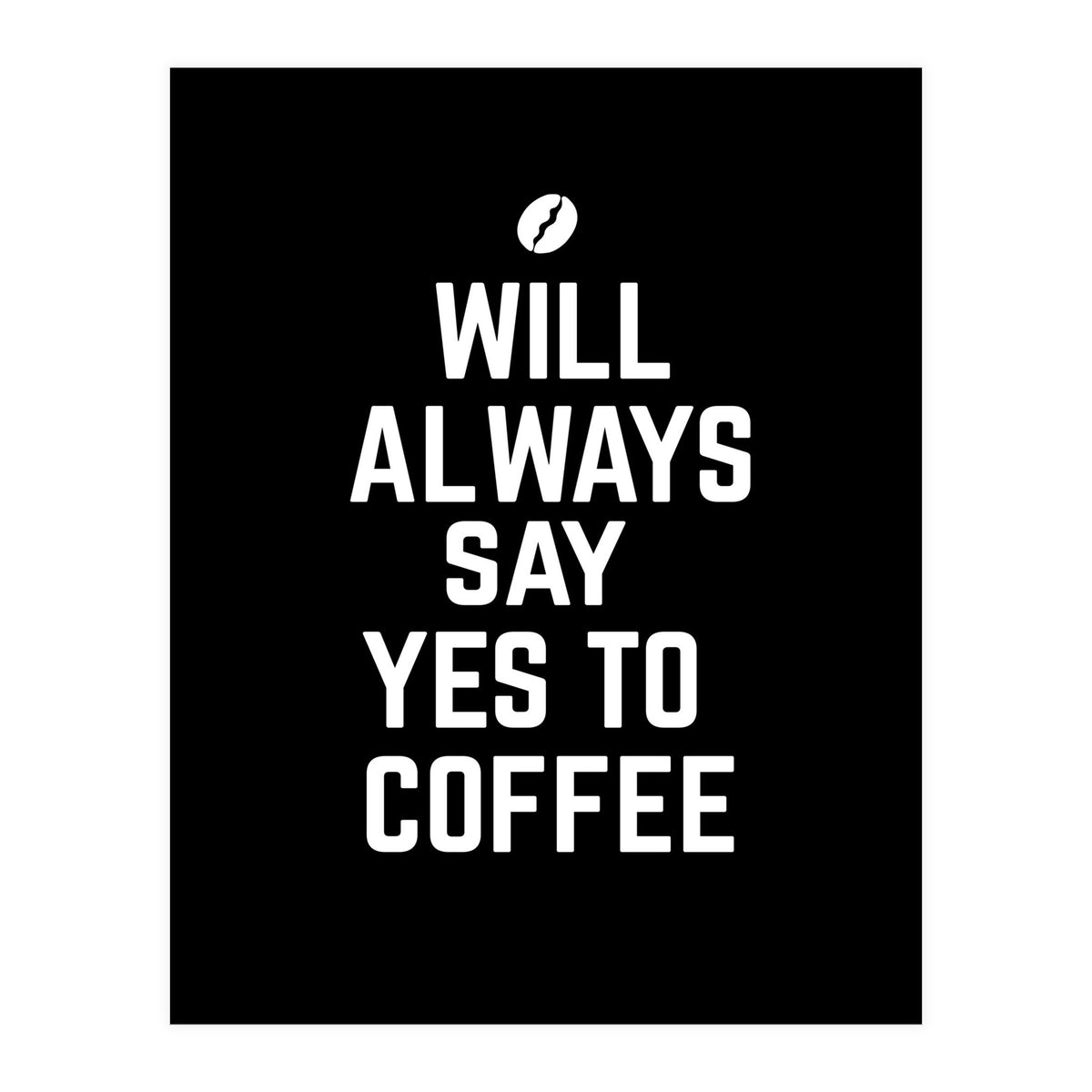 Will always say yes to coffee (Print Only)