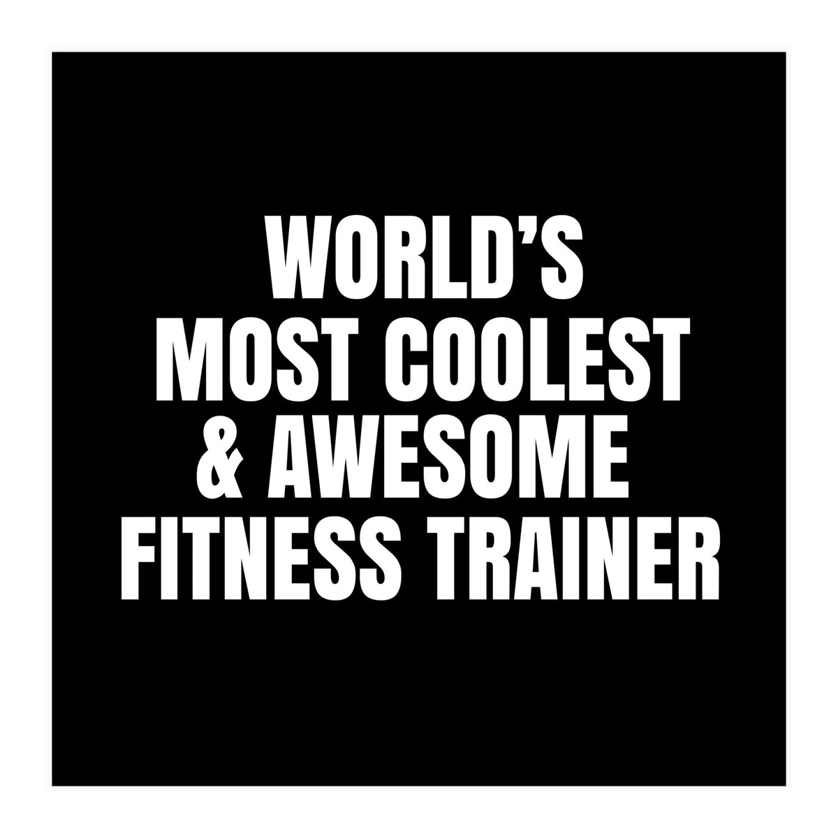 World's most coolest and awesome fitness trainer (Print Only)