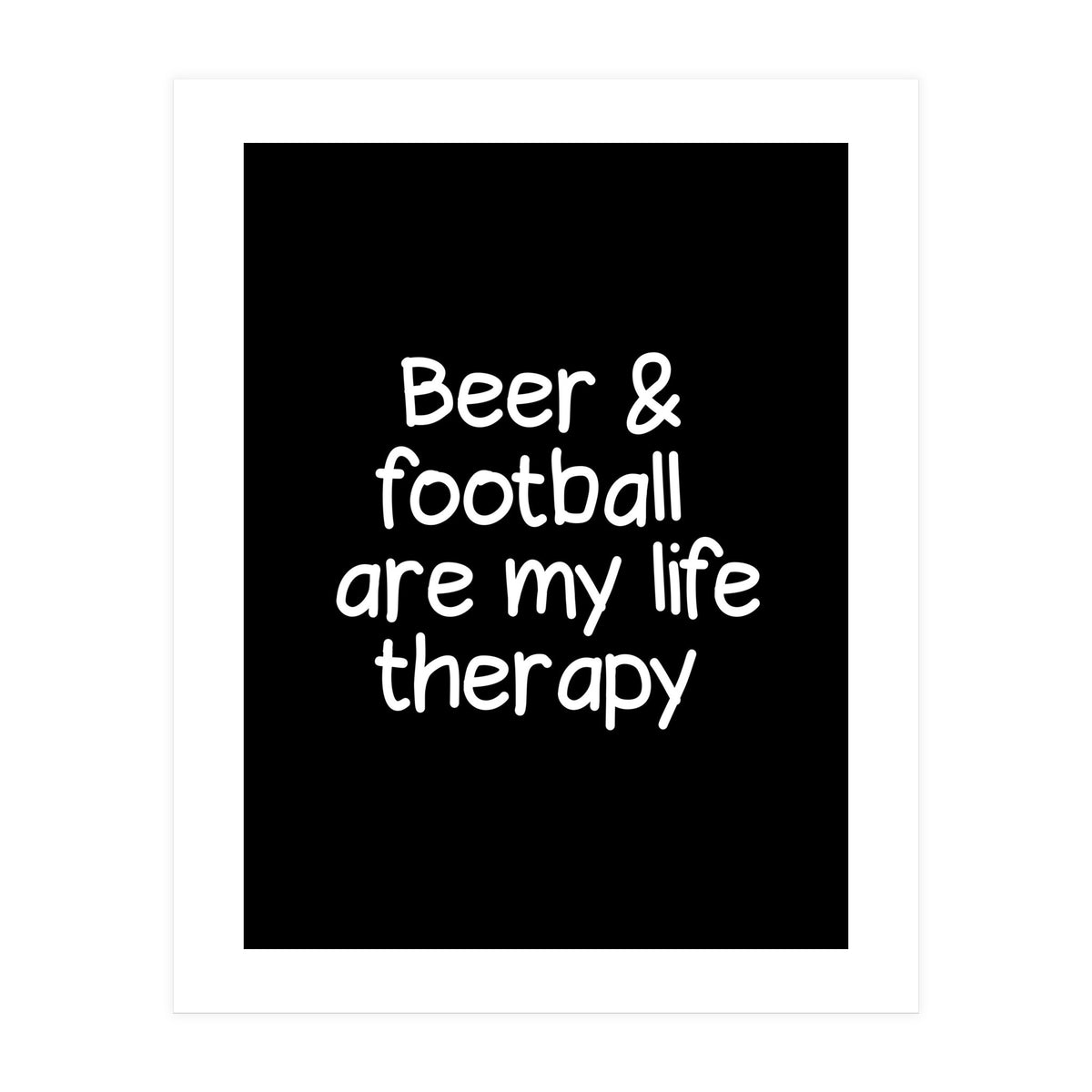 Beer and Football are my life therapy (Print Only)