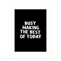 Busy making the best of today (Print Only)