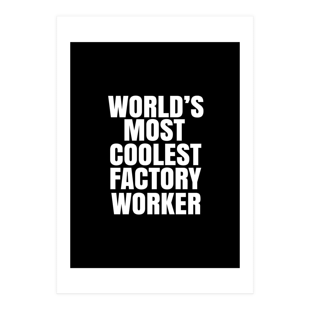 World's most coolest factory worker (Print Only)