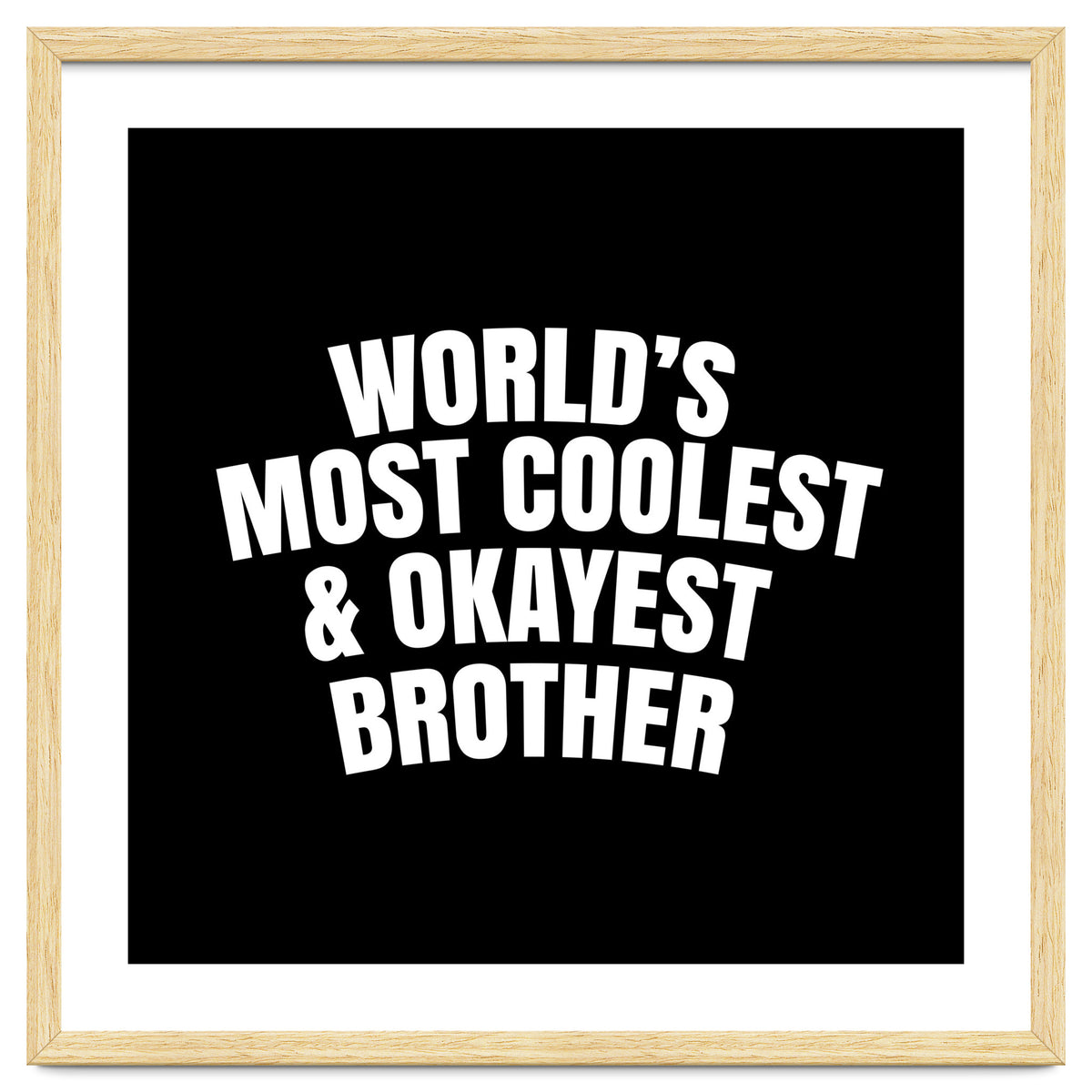 World's most coolest and okayest brother