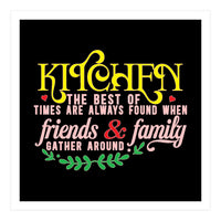 Kitchen The Best Of Times Are Always Found When Friends & Family Gather Around  (Print Only)