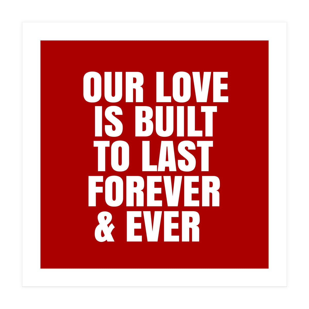Our love is built to last forever (Print Only)