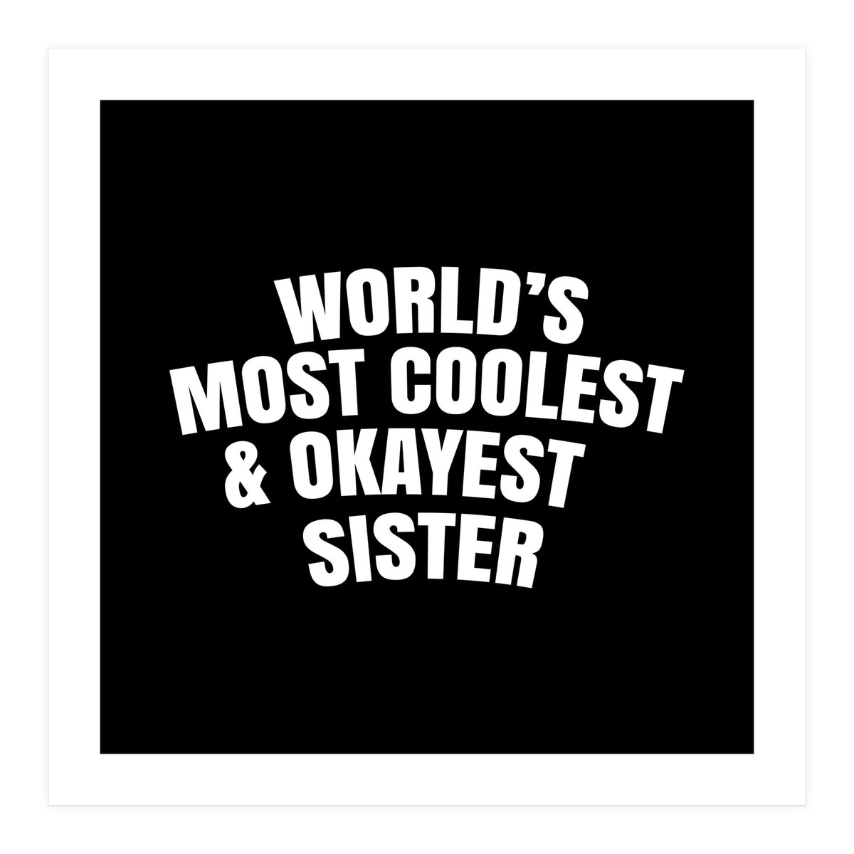 World's most coolest and okayest sister (Print Only)