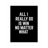 All I really do is win no matter what  (Print Only) thumbnail
