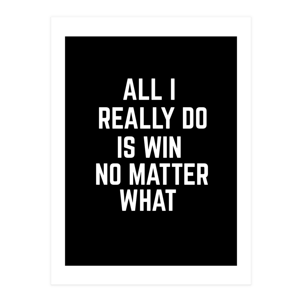 All I really do is win no matter what  (Print Only)
