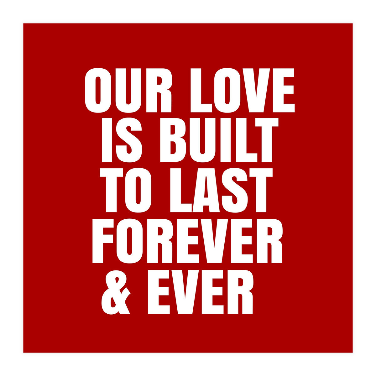 Our love is built to last forever (Print Only)