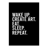 Wake Up Create Art Eat Sleep Repeat (Print Only)