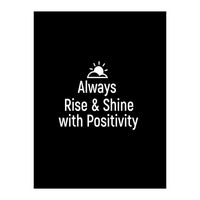 Always rise and shine with positivity  (Print Only)