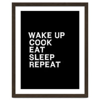 Wake up. Cook. Eat. Sleep. Repeat.