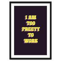 I’m Too Pretty To Work, Funny Feminine Quote Print for Office Home Decor