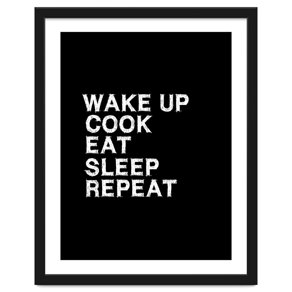Wake up. Cook. Eat. Sleep. Repeat.