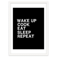 Wake up. Cook. Eat. Sleep. Repeat.