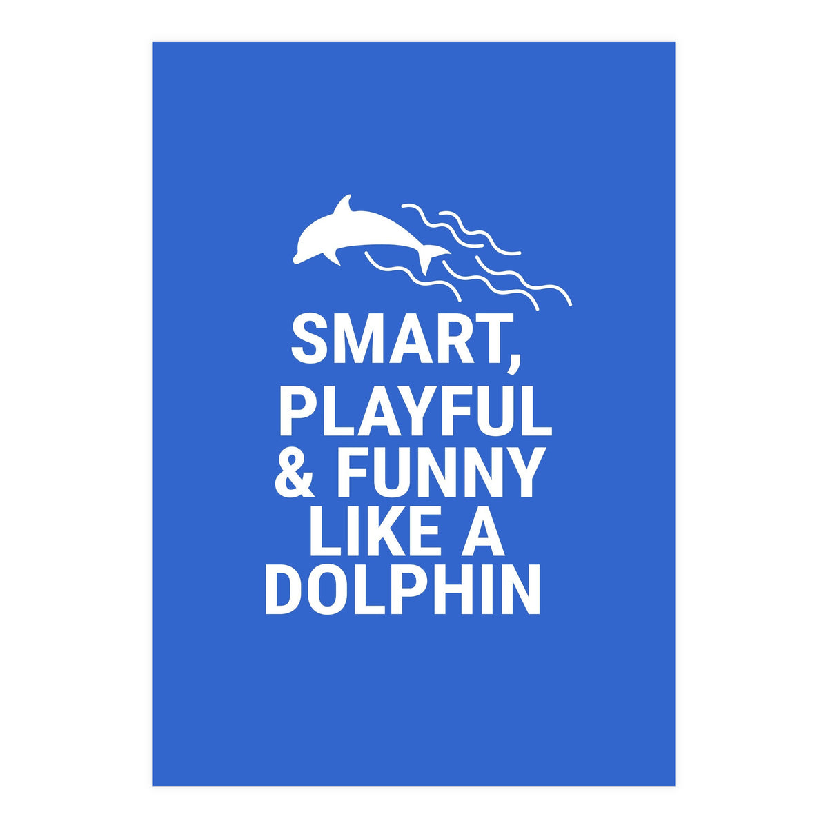 Smart, playful and funny like a dolphin (Print Only)