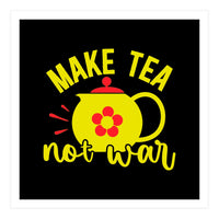 Make Tea Not War  (Print Only)