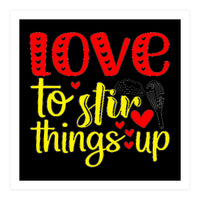 Love to stir things up (Print Only)