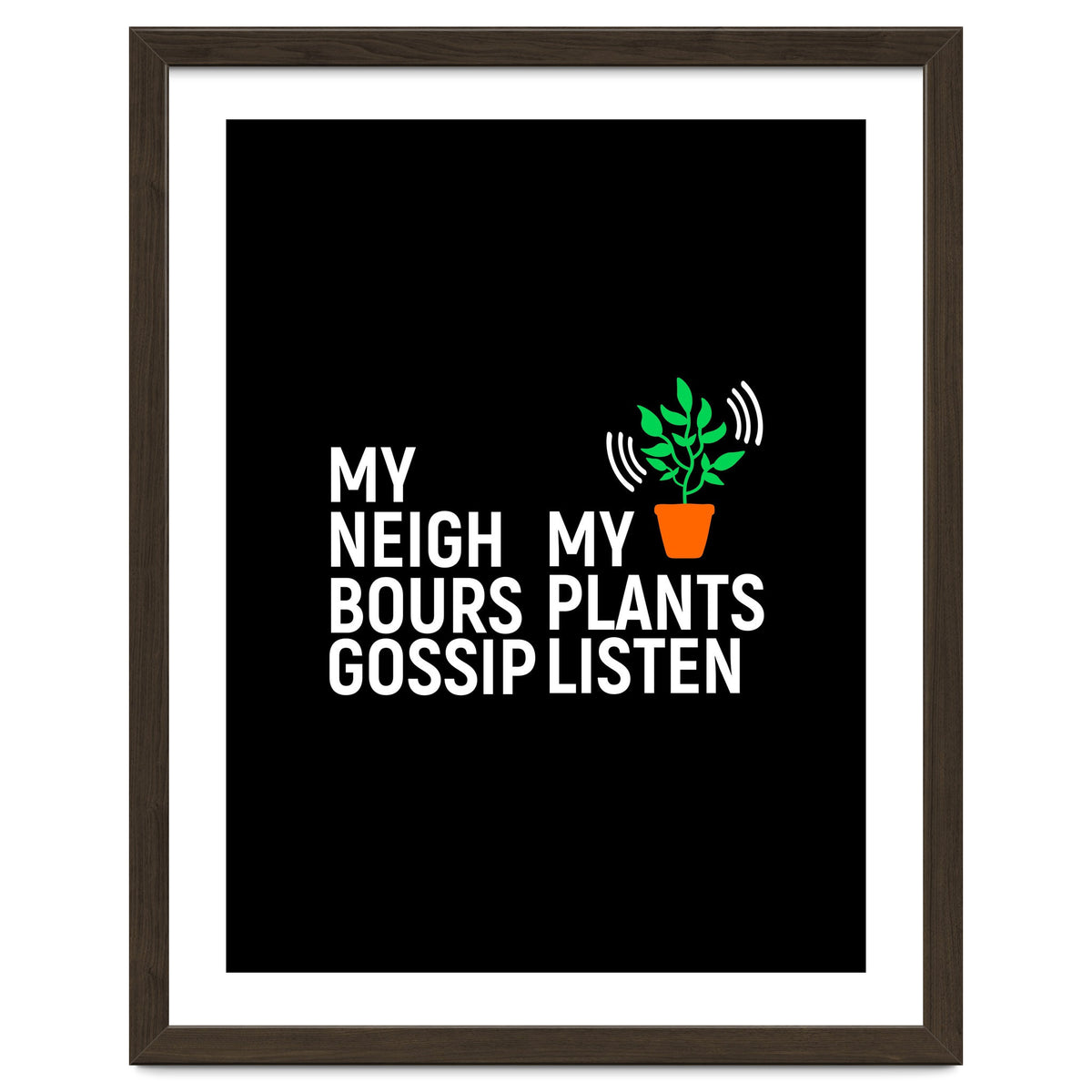 My Neighbours Gossip. My plants listen.