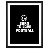 Born To Love Football