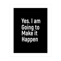 Yes I Am Going To Make It Happen (Print Only)