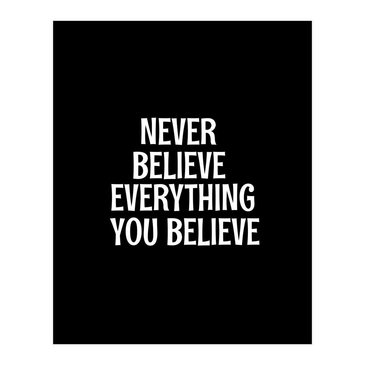 Never believe everything you believe  (Print Only)