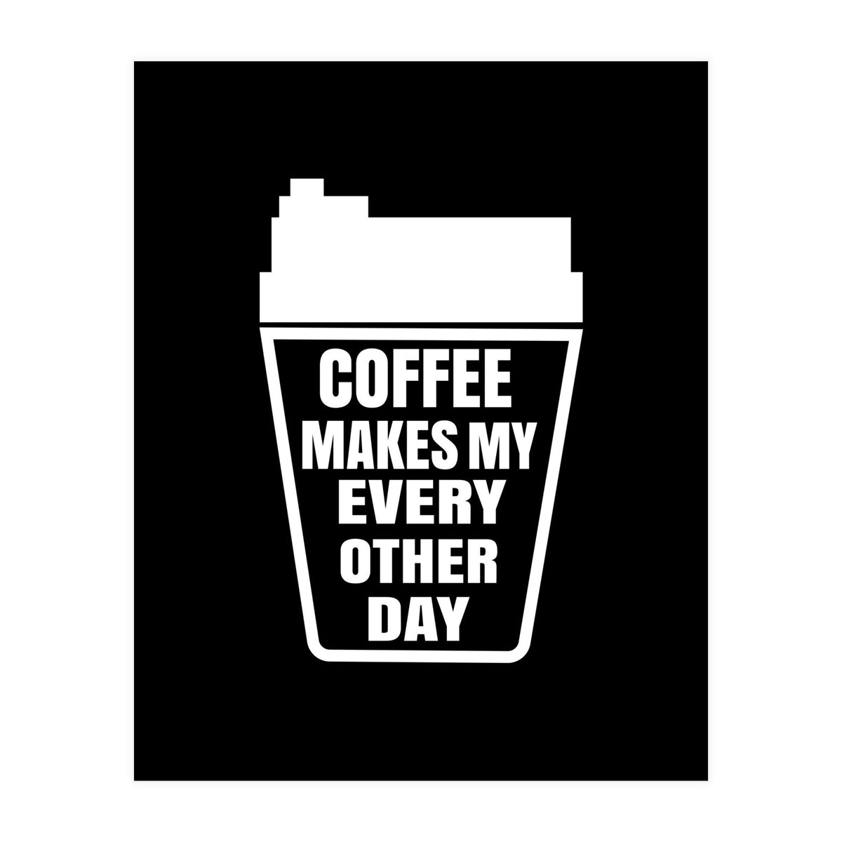 Coffee makes my every other day  (Print Only)