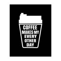 Coffee makes my every other day  (Print Only)